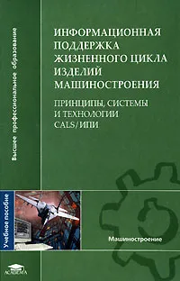 Обложка книги Информационная поддержка жизненного цикла изделий машиностроения. Принципы, системы и технологии CALS/ИПИ, А. Н. Ковшов, Ю. Ф. Назаров, И. М. Ибрагимов, А. Д. Никифоров