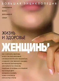 Обложка книги Большая энциклопедия. Жизнь и здоровье женщины, Маргарита Изотова,Максим Кабков,Ирина Калюжнова,Юлия Матюхина,Виктор Мицьо,Юлия Назина,Анна Неганова,Ирина Самойленко,Ксения