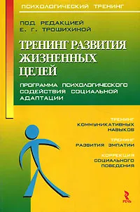 Обложка книги Тренинг развития жизненных целей. Программа психологического содействия социальной адаптации, Под редакцией Е. Г. Трошихиной