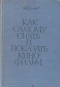 Обложка книги Как самому снять и показать кинофильм, Кудряшов Николай Николаевич