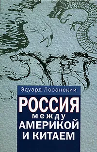 Обложка книги Россия между Америкой и Китаем, Эдуард Лозанский