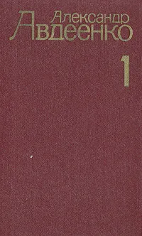 Обложка книги Александр Авдеенко. Собрание сочинений в четырех томах. Том 1, Авдеенко Александр Остапович