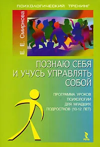 Обложка книги Познаю себя и учусь управлять собой. Программа уроков психологии для младших подростков (10-12 лет), Е. Е. Смирнова