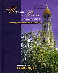 Обложка книги Только в России есть весна! О трагедии современного Запада. Дневники 1980-2003, Горичева Татьяна Михайловна