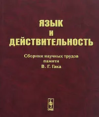 Обложка книги Язык и действительность. Сборник научных трудов памяти В. Г. Гака, Коллектив авторов