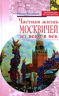 Обложка книги Частная жизнь москвичей из века в век, Михаил Вострышев