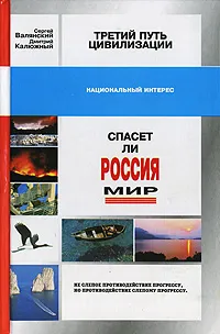 Обложка книги Третий путь цивилизации, или Спасет ли Россия мир?, Сергей Валянский, Дмитрий Калюжный