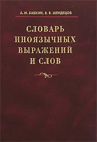 Обложка книги Словарь иноязычных выражений и слов, А. М. Бабкин, В. В. Шендецов