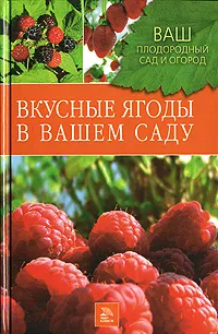 Обложка книги Вкусные ягоды в вашем саду, А. А. Купличенко, Е. В. Рассоха