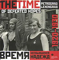 Обложка книги Время несбывшихся надежд. Петроград-Ленинград. 1920-1930 / The Time of Defeated Hopes: Petrograd-Leningrad: 1920-1930, Владимир Никитин