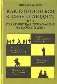 Обложка книги Как относиться к себе и людям, или Практическая психология на каждый день, Н. И. Козлов