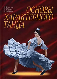 Обложка книги Основы характерного танца, А. В. Лопухов, А. В. Ширяев, А. И. Бочаров