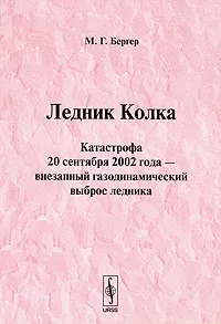 Обложка книги Ледник Колка. Катастрофа 20 сентября 2002 года - внезапный газодинамический выброс ледника, М. Г. Бергер