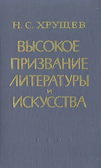 Обложка книги Высокое призвание литературы и искусства, Хрущев Никита Сергеевич