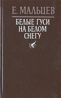 Обложка книги Белые гуси на белом снегу, Мальцев Елизар Юрьевич