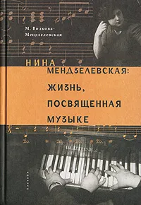 Обложка книги Нина Мендзелевская. Жизнь, посвященная музыке, М. Волкова-Мендзелевская