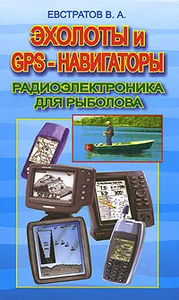 Обложка книги Эхолоты и GPS-навигаторы. Радиоэлектроника для рыболова, В. А. Евстратов