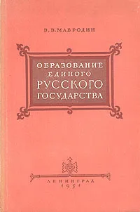 Обложка книги Образование единого русского государства, Мавродин Владимир Васильевич