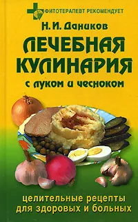 Обложка книги Лечебная кулинария с луком и чесноком, Н. И. Даников