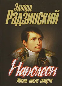 Обложка книги Наполеон. Жизнь после смерти, Радзинский Эдвард Станиславович