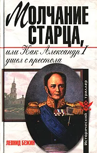 Обложка книги Молчание старца, или Как Александр I ушел с престола, Леонид Бежин
