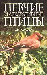 Обложка книги Певчие и декоративные птицы, А. И. Рахманов