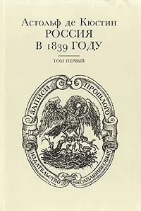 Обложка книги Россия в 1839 году. В двух томах. Том 1, Мильчина Вера Аркадьевна, де Кюстин Астольф, Семенов Сергей И.