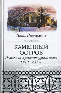 Обложка книги Каменный остров. Историко-архитектурный очерк. XVIII - XXI вв., Витязева Вера Александровна