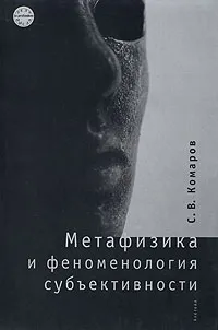 Обложка книги Метафизика и феноменология субъективности, Комаров Сергей Владимирович
