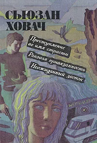 Обложка книги Преступление во имя страсти. Роковая привязанность. Неожиданный звонок, Сьюзан Ховач