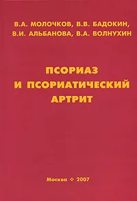 Обложка книги Псориаз и псориатический артрит, В. А. Молочков, В. В. Бадокин, В. И. Альбанова, В. А. Волнухин