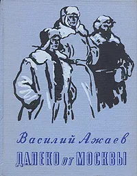 Обложка книги Далеко от Москвы, Василий Ажаев