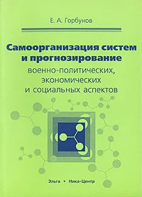 Обложка книги Самоорганизация систем и прогнозирование военно-политических, экономических и социальных аспектов, Е. А. Горбунов