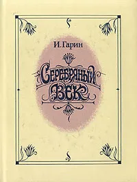 Обложка книги Серебряный век. В трех томах. Том 2, Гарин Игорь Иванович