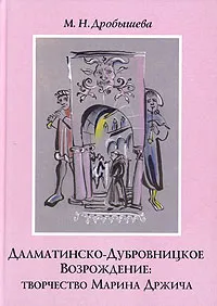 Обложка книги Далматинско-дубровницкое Возрождение: творчество Марина Држича, М. Н. Дробышева