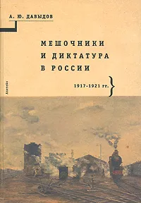 Обложка книги Мешочники и диктатура в России. 1917-1921, А. Ю. Давыдов