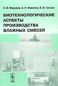 Обложка книги Биотехнологические аспекты производства влажных смесей, Л. В. Межуева, А. П. Иванова, В. В. Гунько