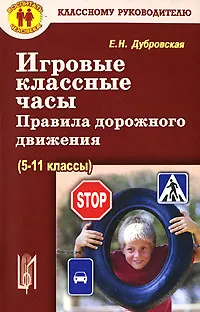 Обложка книги Игровые классные часы. Правила дорожного движения. 5-11 классы, Е. Н. Дубровская