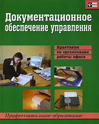 Обложка книги Документационное обеспечение управления. Практикум по организации работы офиса, Ирина Мячина,Анжелика Колесник,Галина Ткачева,Сергей Коровин,Людмила Буракова