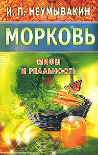 Обложка книги Морковь. Мифы и реальность, И. П. Неумывакин