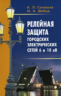 Обложка книги Релейная защита городских электрических сетей 6 и 10 кВ, А. Л. Соловьев, М. А. Шабад