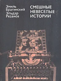 Обложка книги Смешные невеселые истории, Эмиль Брагинский, Эльдар Рязанов