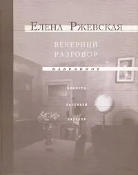 Обложка книги Елена Ржевская. Избранное в 2 томах. Том 2. Вечерний разговор, Ржевская Елена Моисеевна