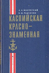 Обложка книги Каспийская Краснознаменная, А. А. Маковский, Б. М. Радченко