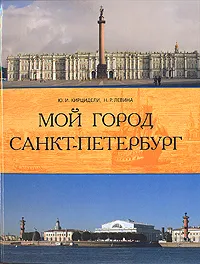 Обложка книги Мой город Санкт - Петербург, Ю. И. Кирцидели, Н. Р. Левина