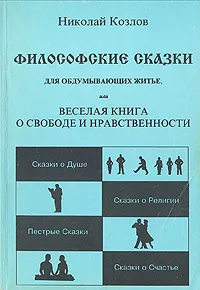 Обложка книги Философские сказки для обдумывающих житье, или Веселая книга о свободе и нравственности, Козлов Николай Иванович