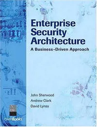 Обложка книги Enterprise Security Architecture: A Business-Driven Approach, John Sherwood, Andrew Clark, David Lynas