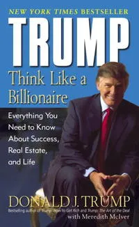 Обложка книги Trump: Think Like a Billionaire: Everything You Need to Know About Success, Real Estate, and Life, Donald J. Trump, Meredith Mciver