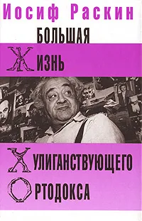 Обложка книги Большая жизнь хулиганствующего ортодокса, Иосиф Раскин