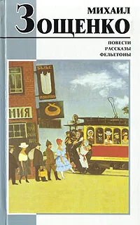 Обложка книги Михаил Зощенко. Повести. Рассказы. Фельетоны, Михаил Зощенко